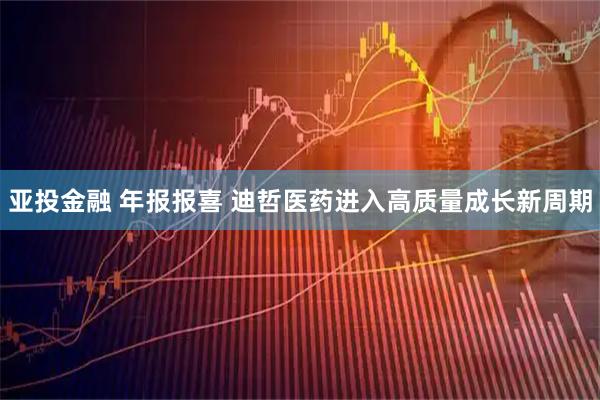 亚投金融 年报报喜 迪哲医药进入高质量成长新周期